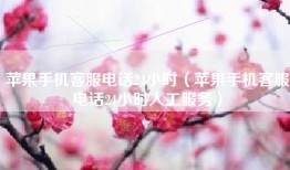 苹果手机客服电话24小时（苹果手机客服电话24小时人工服务）